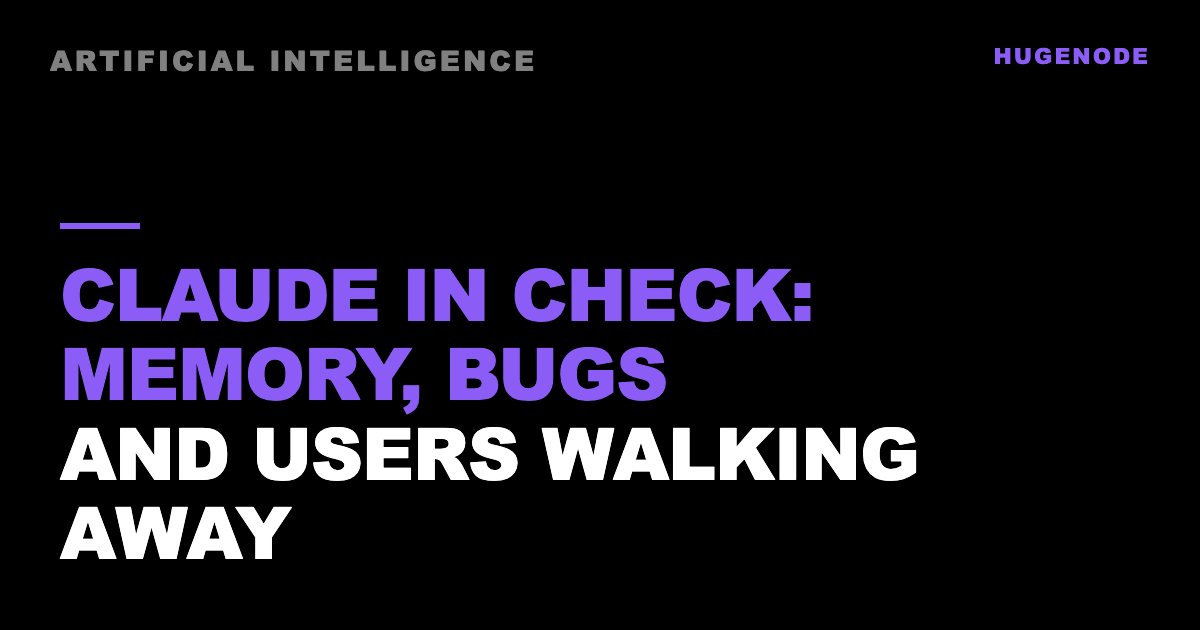 Claude in check: memory, bugs and users walking away