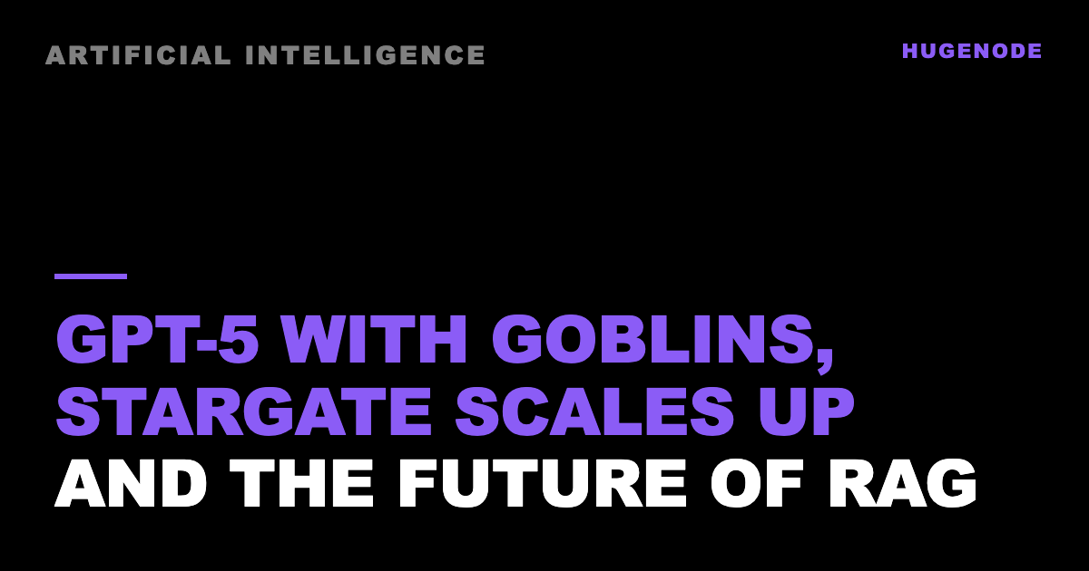 GPT-5 with goblins, Stargate scales up and the future of RAG