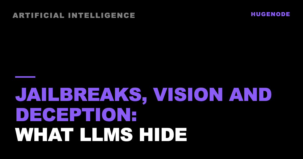 Jailbreaks, vision and deception: what LLMs hide