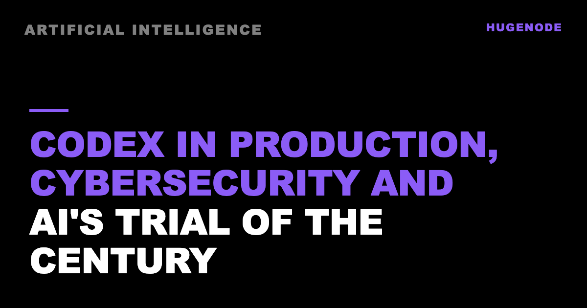Codex in production, cybersecurity and AI's trial of the century