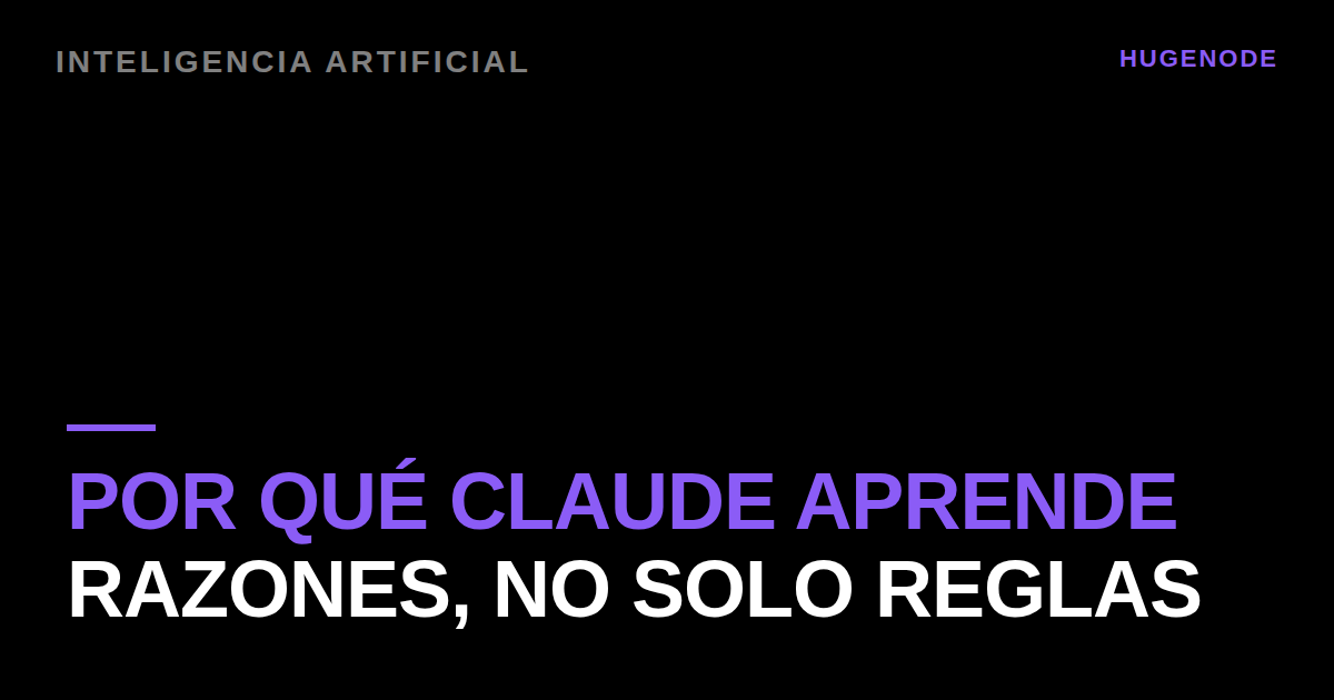 Por qué Claude aprende razones, no solo reglas