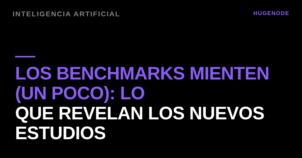 Los benchmarks mienten (un poco): lo que revelan los nuevos estudios