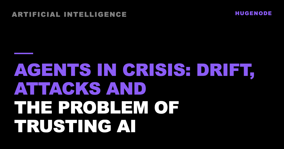 Agents in crisis: drift, attacks and the problem of trusting AI