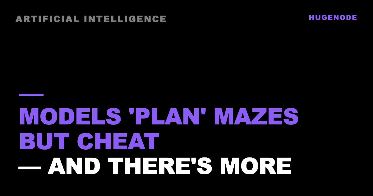 Models 'plan' mazes but cheat — and there's more