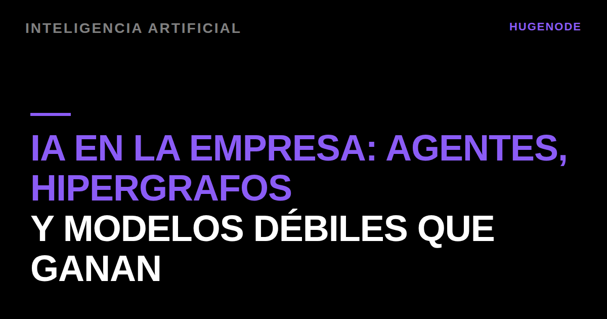 IA en la empresa: agentes, hipergrafos y modelos débiles que ganan