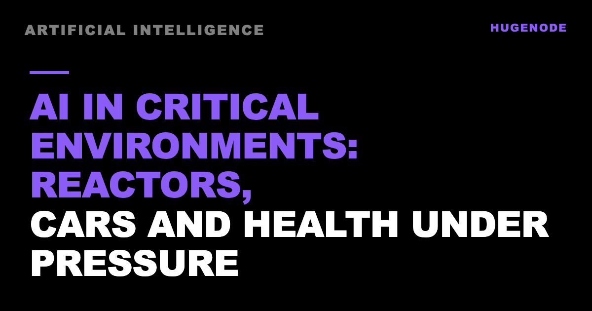AI in critical environments: reactors, cars and health under pressure