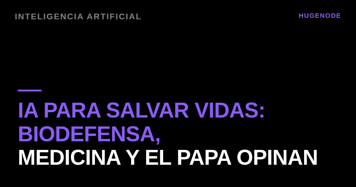 IA para salvar vidas: biodefensa, medicina y el Papa opinan