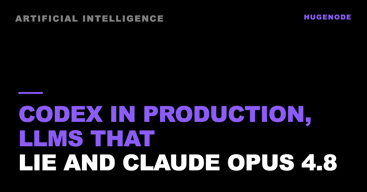 Codex in production, LLMs that lie and Claude Opus 4.8
