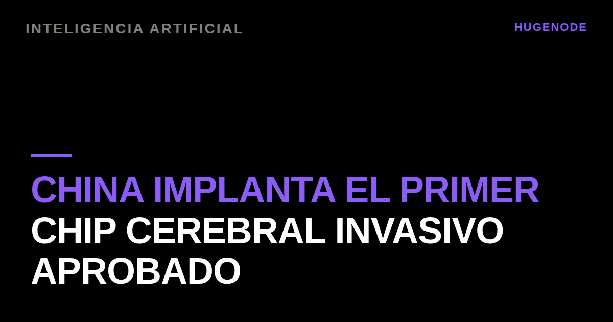 China implanta el primer chip cerebral invasivo aprobado