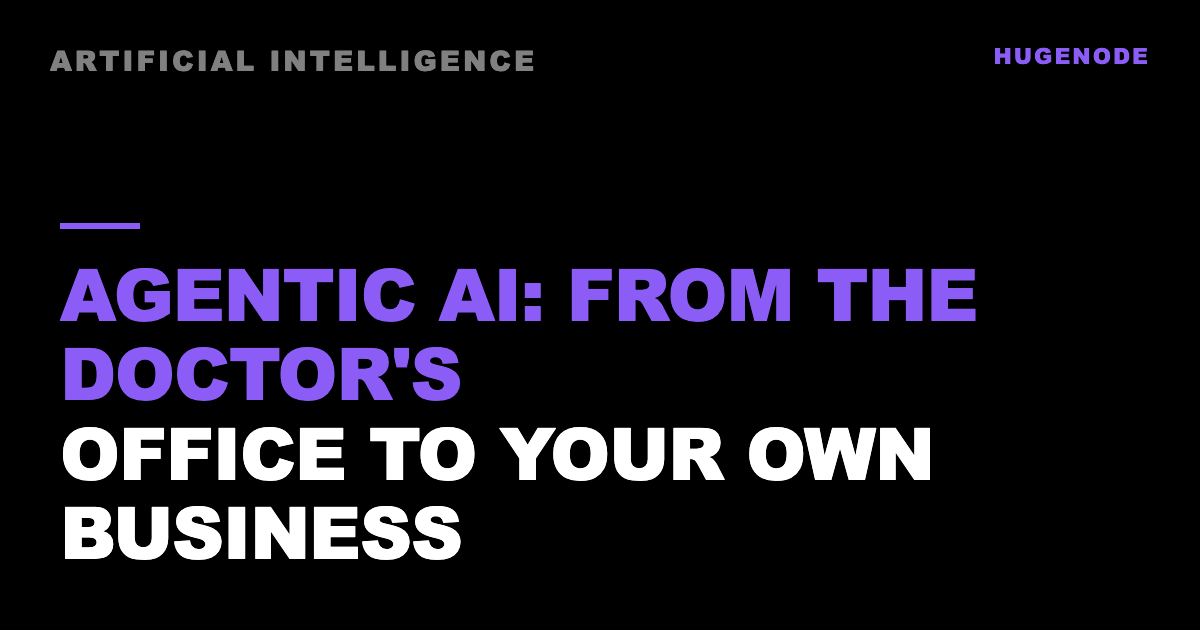 Agentic AI: from the doctor's office to your own business