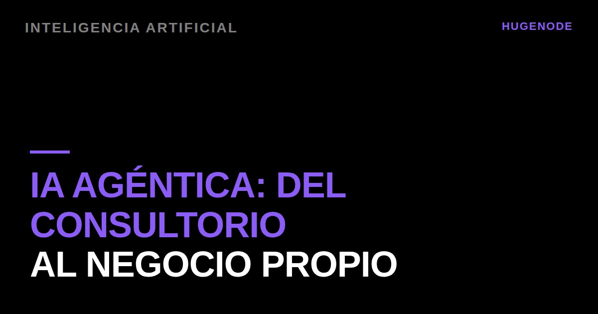 IA agéntica: del consultorio al negocio propio