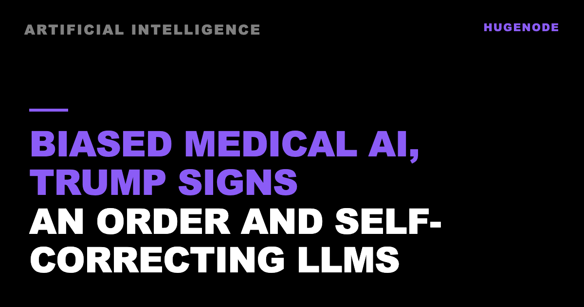 Biased medical AI, Trump signs an order and self-correcting LLMs