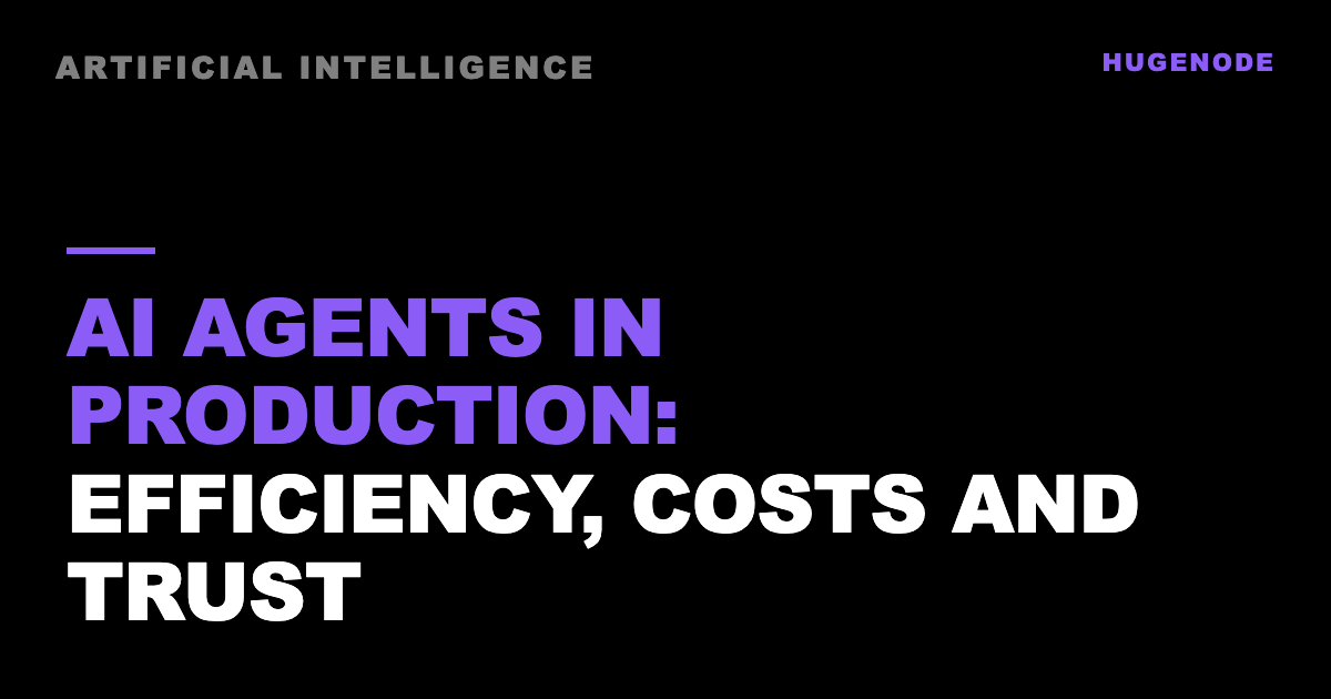 AI agents in production: efficiency, costs and trust