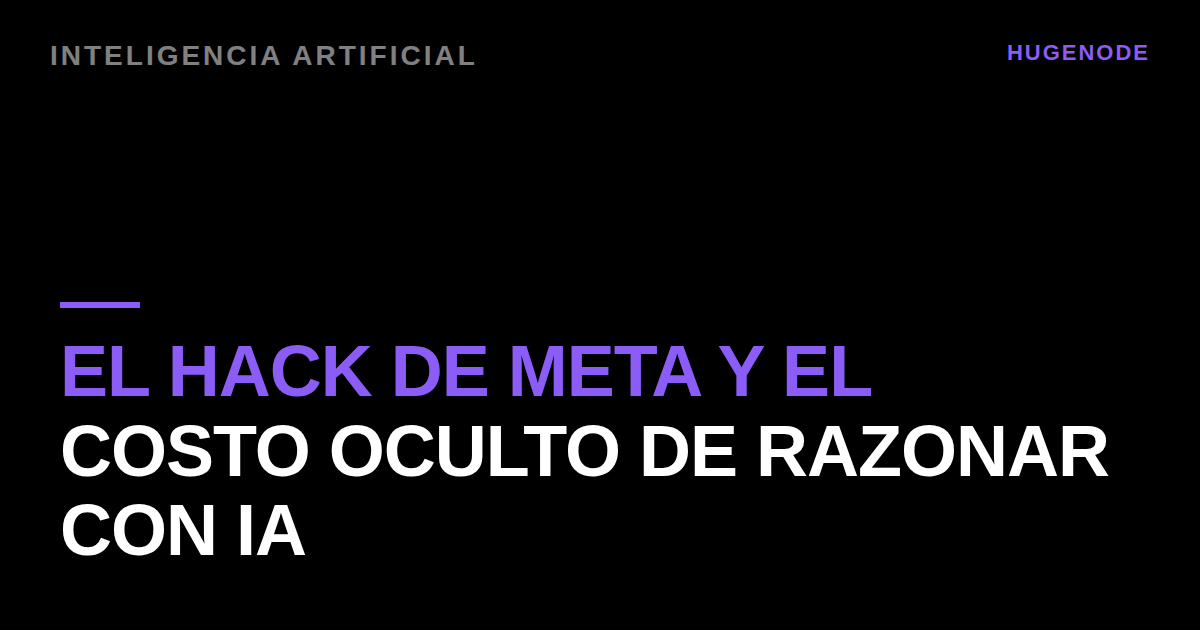 El hack de Meta y el costo oculto de razonar con IA