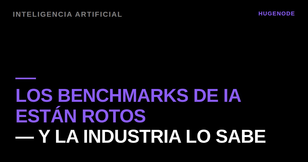 Los benchmarks de IA están rotos — y la industria lo sabe