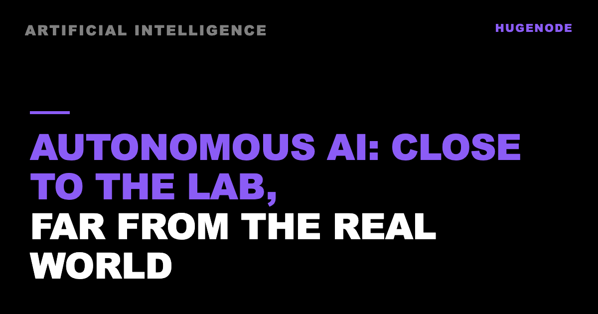 Autonomous AI: close to the lab, far from the real world