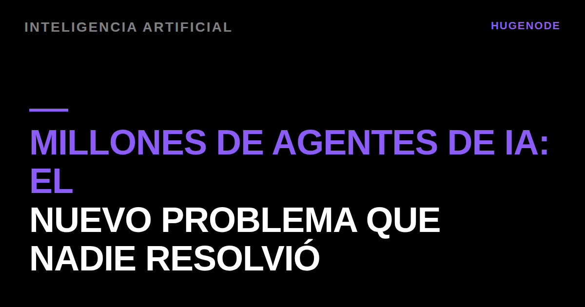 Millones de agentes de IA: el nuevo problema que nadie resolvió