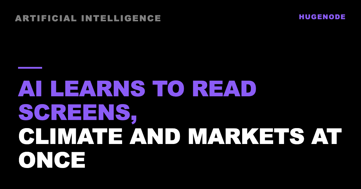 AI learns to read screens, climate and markets at once