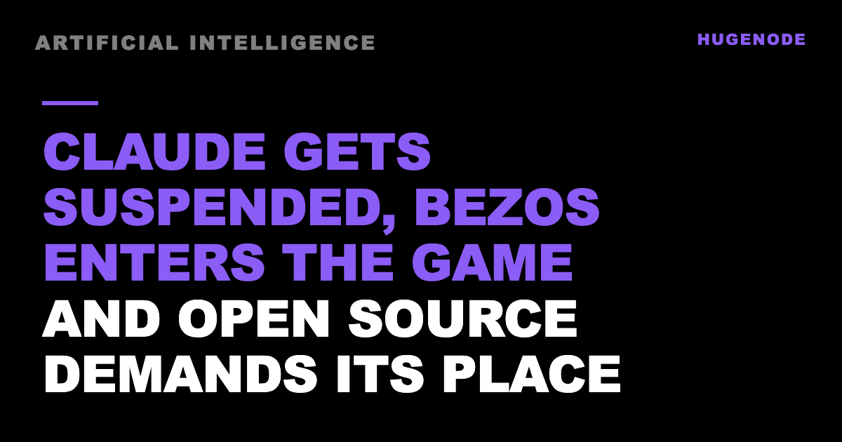 Claude gets suspended, Bezos enters the game and open source demands its place