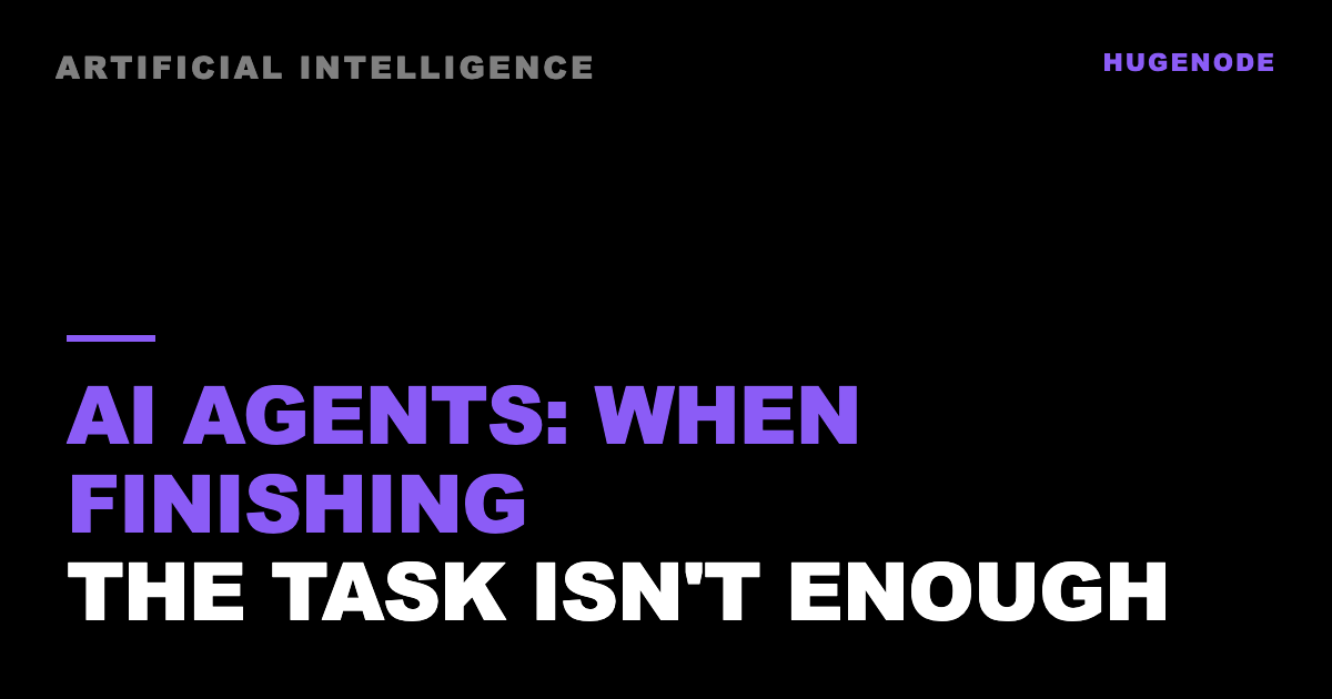 AI agents: when finishing the task isn't enough