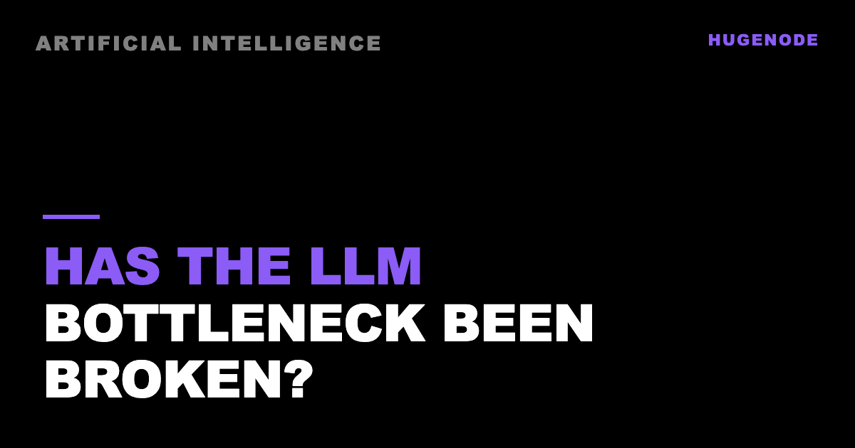 Has the LLM bottleneck been broken?