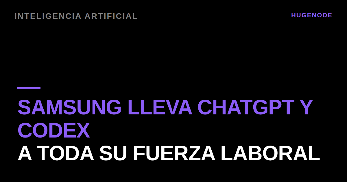 Samsung lleva ChatGPT y Codex a toda su fuerza laboral