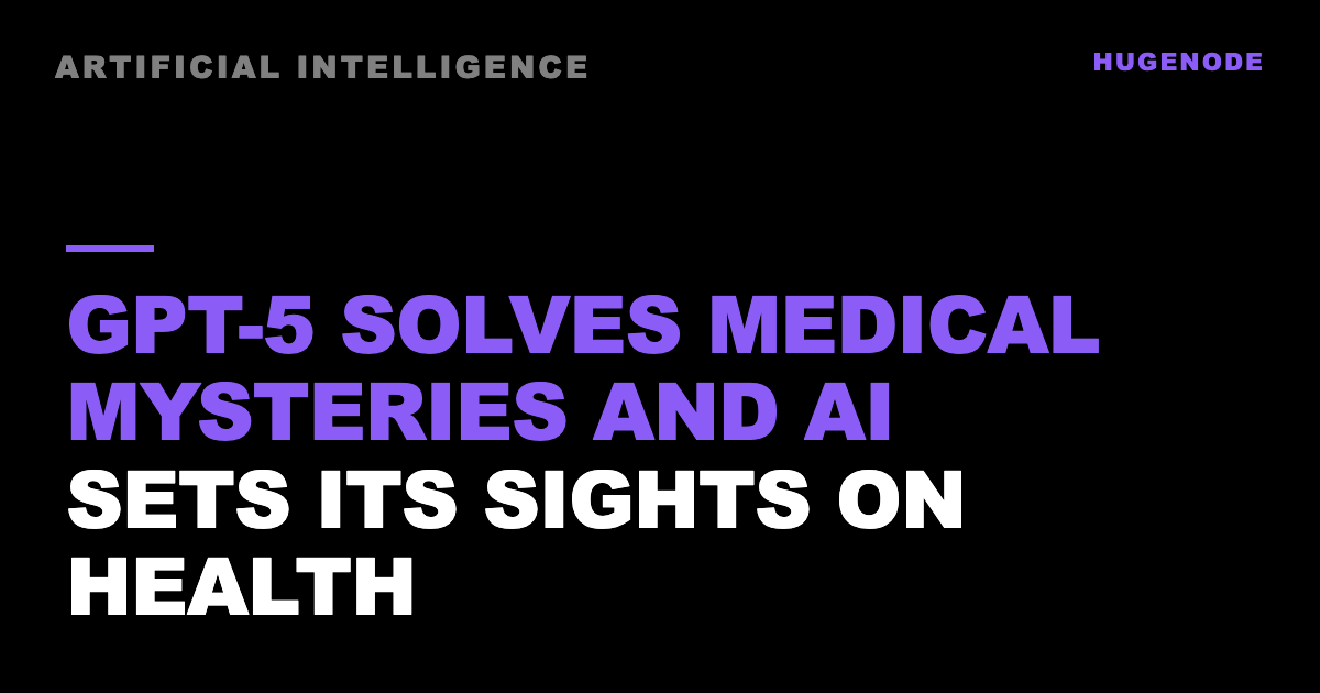 GPT-5 solves medical mysteries and AI sets its sights on health