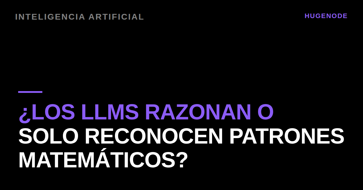 ¿Los LLMs razonan o solo reconocen patrones matemáticos?