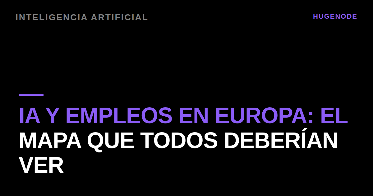IA y empleos en Europa: el mapa que todos deberían ver