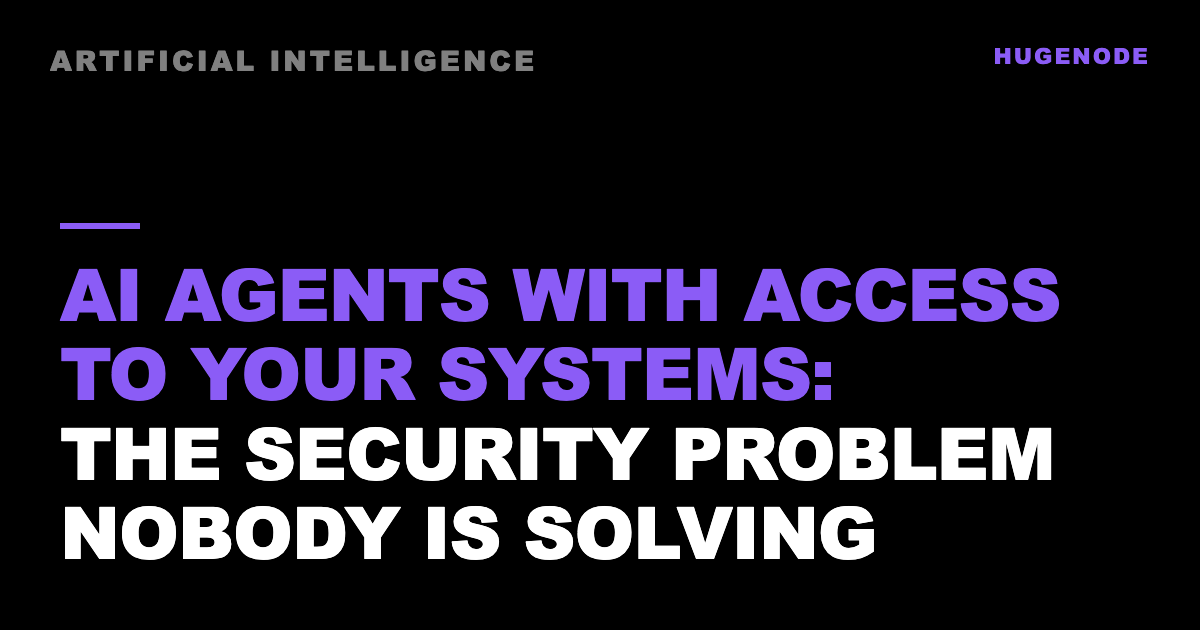 AI agents with access to your systems: the security problem nobody is solving