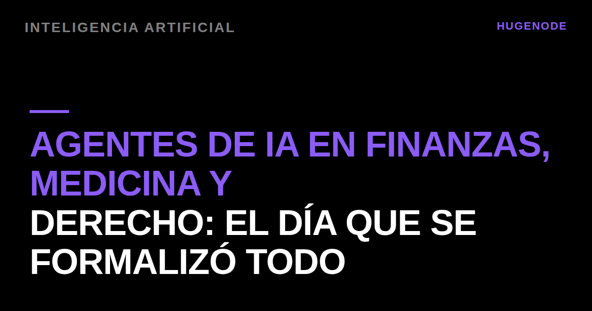 Agentes de IA en finanzas, medicina y derecho: el día que se formalizó todo