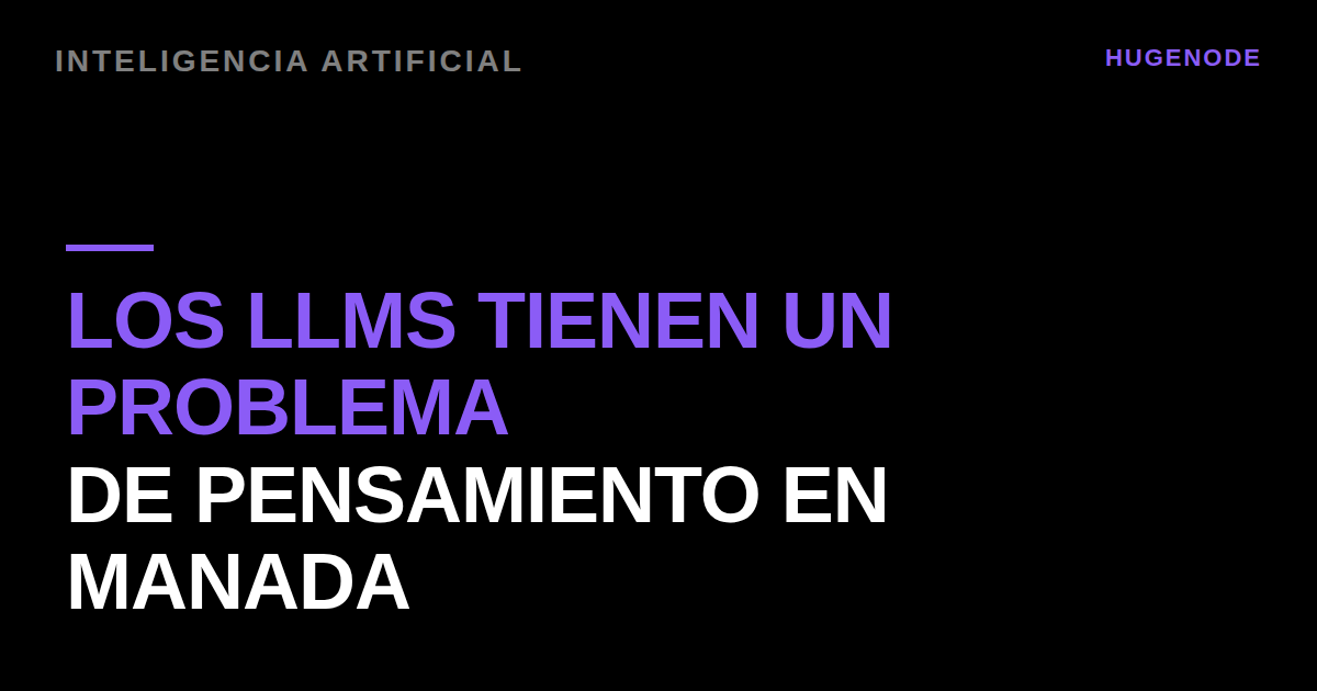 Los LLMs tienen un problema de pensamiento en manada