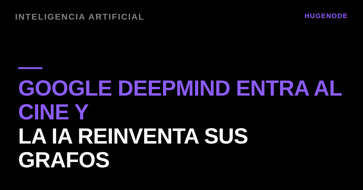 Google DeepMind entra al cine y la IA reinventa sus grafos