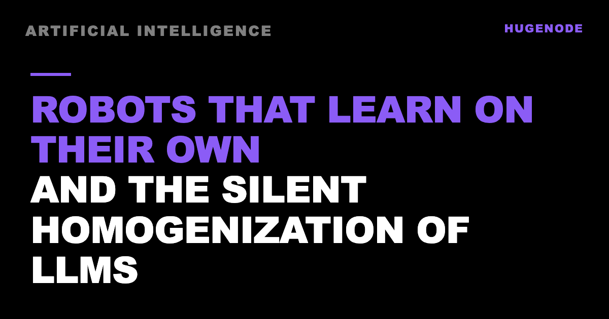 Robots that learn on their own and the silent homogenization of LLMs