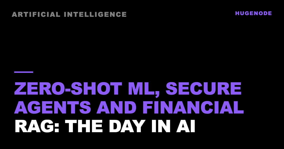 Zero-shot ML, secure agents and financial RAG: the day in AI