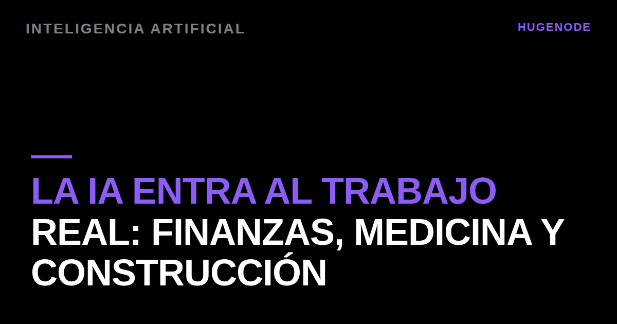 La IA entra al trabajo real: finanzas, medicina y construcción