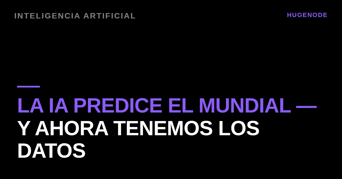 La IA predice el Mundial — y ahora tenemos los datos