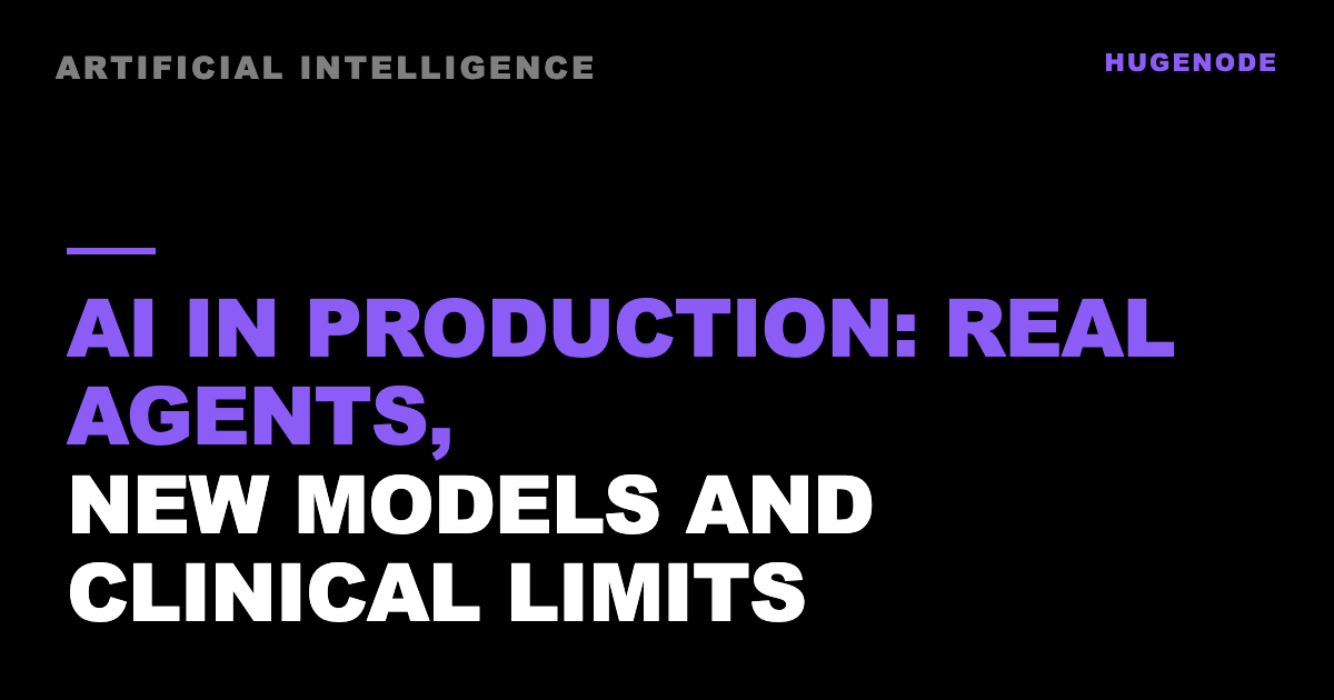 AI in production: real agents, new models and clinical limits