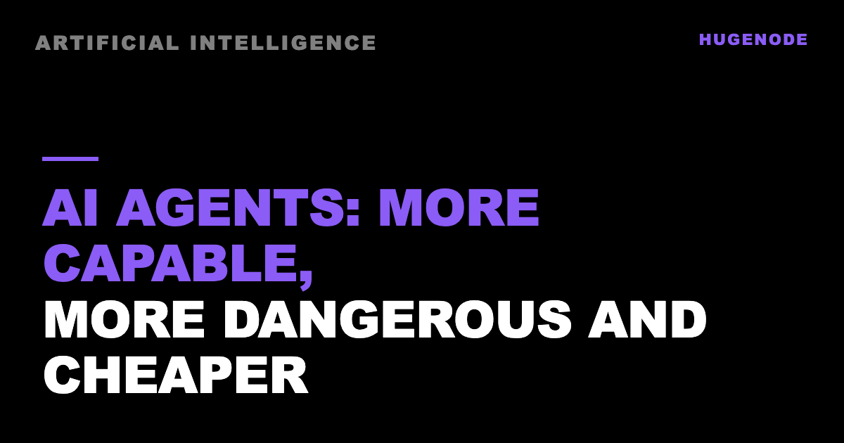 AI agents: more capable, more dangerous and cheaper